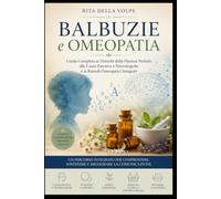 Balbuzie e Omeopatia Guida Completa ai Disturbi della Fluenza Verbale, alle Cause Emotive e Neurologiche e ai Rimedi Omeopatici Integrati: Sintomi, cause, supporto e rimedi per tutte le età