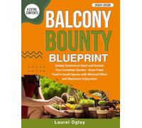 Balcony Bounty Blueprint: Simple Systems to Start and Sustain Your Container Garden - Grow Fresh Food in Small Spaces with Minimal Effort and Maximum Enjoyment