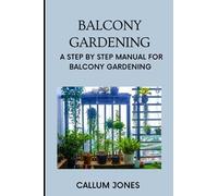 Balcony Gardening: A Step by Step Manual for Balcony Gardening
