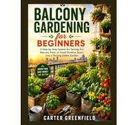 Balcony Gardening for Beginners: A Step-by-Step System for Turning Any Small Outdoor Space into a Thriving Edible Garden