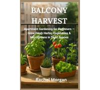 BALCONY HARVEST: Apartment Gardening for Beginners - Grow Fresh Herbs, Vegetables & Microgreens in Tight Spaces (Part Urban Homesteading for Small Spaces Series)