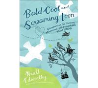Bald Coot and Screaming Loon: Adventures in the Curious, Mysterious, and Remarkable World of Birds