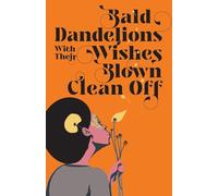 Bald Dandelions With Their Wishes Blown Clean Off: Stories