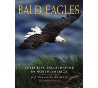 Bald Eagles: Their Life and Behavior in North America