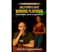 Bald Sports Guys Coaches Playbook: A Winning Guide to Dating for Real Men: A Confidence-Building Dating Guide for Bald, Shy, Overweight, or Insecure Men Ready to Win