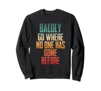 Balding Bald Baldly Go Where No One Has Gone Before Sweatshirt