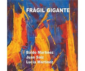 Baldo Matrinez, Juan Saiz, Lucia Martinez - Fragil Gigante