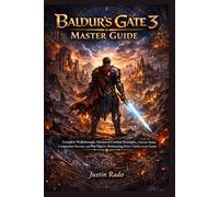 Baldur’s Gate 3 Master Guide: Complete Walkthrough, Advanced Combat Strategies, Character Builds, Companion Secrets, and Pro Tips for Dominating Every Choice in the Game