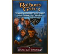 Baldur’s Gate 3 The Ultimate 2025 Complete Guide & Walkthrough Strategies, Companions, Endings, Quests, Builds, Secrets & 100% Completion