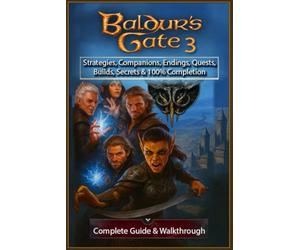 Baldur’s Gate 3 The Ultimate 2025 Complete Guide & Walkthrough Strategies, Companions, Endings, Quests, Builds, Secrets & 100% Completion
