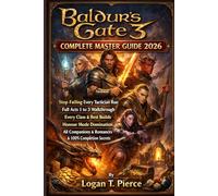 Baldur's Gate 3 Complete Master Guide 2026:: Stop Failing Every Tactician Run, Full Acts 1 to 3 Walkthrough, Every Class and Best Builds, Honour Mode ... and Romances and 100% Completion Secrets