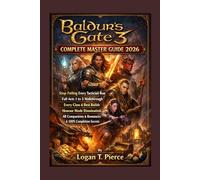 Baldur's Gate 3 Complete Master Guide 2026:: Stop Failing Every Tactician Run, Full Acts 1 to 3 Walkthrough, Every Class and Best Builds, Honour Mode ... and Romances and 100% Completion Secrets