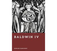 Baldwin IV: The Leper King of Jerusalem (Forgotten Rulers)