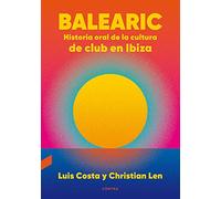 Balearic: Historia Oral de la Cultura de Club En Ibiza Volume 1