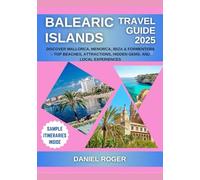 Balearic Islands Travel Guide 2025: Discover Mallorca, Menorca, Ibiza & Formentera - Top Beaches, Attractions, Hidden Gems, and Local Experiences (Wanderlust Chronicles Travel Guide Series)