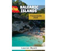 Balearic Islands Travel Guide 2025: Stunning beaches, vibrant nightlife, rich cultural heritage, and captivating Mediterranean charm
