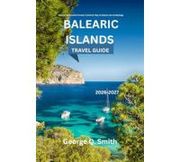 Balearic Islands Travel Guide 2026-2027: Beyond Resorts and Crowds: A Smarter Way to Explore the Archipelago (VistaVault Collection: Unlocking Cities with Insight, Story, and Soul)