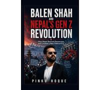 BALEN SHAH AND NEPAL’S GEN Z REVOLUTION: How Nepal Rewired Democracy and Created a New Political Era