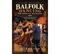 BALFOLK DANCING FOR ABSOLUTE BEGINNERS: 10 European Social Dances, Simple Steps, Partner Changes, and Everything You Need for Your First Balfolk Evening: 74 (THE COMPLETE DANCE BEGINNER SERIES)