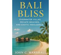 BALI BLISS: Overwater Villas, Private Beaches, and Exotic Indulgence