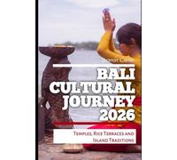 Bali Cultural Journey 2026: Temples, Rice Terraces and Island Traditions: 30 (2026 Travel, Vacation and Tour Guides)