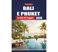 BALI E PHUKET GUIDA DI VIAGGIO 2026: La tua fuga completa nel Sud-est asiatico, consigli da insider, spiagge nascoste, templi, resort e itinerari per esploratori esemplari esperti e esordienti