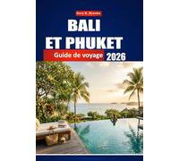 BALI ET PHUKET GUIDE DE VOYAGE 2026: Votre escapade complète en Asie du Sud-Est, conseils d'initiés, plages cachées, temples, complexes hôteliers et ... les explorateurs débutants et expérimentés