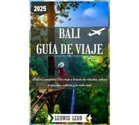 BALI GUÍA DE VIAJE 2025: Bali al completo: Un viaje a través de rituales, selvas tropicales, retiros y la vida real