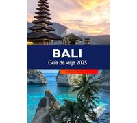 BALI GUÍA DE VIAJE 2025: Descubre las impresionantes playas, las principales atracciones, la rica cultura y las joyas ocultas de la isla de Indonesia