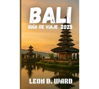 BALI GUÍA DE VIAJE 2025: Explore Bali como un local en 2025: la guía de viaje definitiva de Ubud, Seminyak, Canggu y más allá para la cultura, la cocina y la magia costera