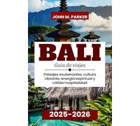 Bali Guía de viajes 2025-2026: Paisajes exuberantes, cultura vibrante, energía espiritual y cálida hospitalidad