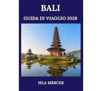 BALI GUIDA DI VIAGGIO 2026: Un’esplorazione approfondita di cultura, natura, avventura e benessere