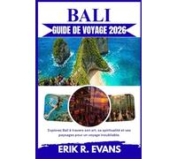 BALI GUIDE DE VOYAGE 2026: Explorez Bali à travers son art, sa spiritualité et ses paysages pour un voyage inoubliable.