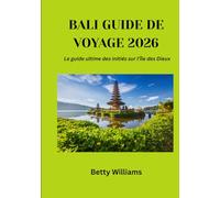 Bali Guide de voyage 2026: Le guide ultime des initiés sur l'Île des Dieux