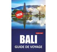 BALI GUIDE DE VOYAGE 2026: Plages, sites culturels, attractions incontournables, itinéraires insulaires et conseils pratiques pour visiter l'île indonésienne