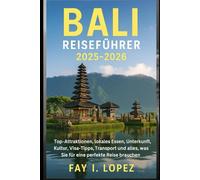 Bali Reiseführer 2025-2026: Top-Attraktionen, lokales Essen, Unterkunft, Kultur, Visa-Tipps, Transport und alles, was Sie für eine perfekte Reise brauchen