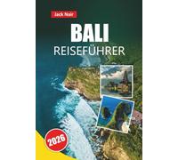 BALI REISEFÜHRER 2026: Entdecken Sie die besten Attraktionen, Strände, lokales Essen, Reiserouten und Reisetipps für einen Besuch auf Indonesiens Insel