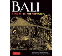 Bali: Time, Rites, Art and Magic : The Definitive Guide to Balinese Ritual and the Sacred Cycle of Time