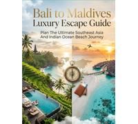 BALI TO MALDIVES LUXURY ESCAPE GUIDE: Plan The Ultimate Southeast Asia And Indian Ocean Beach Journey