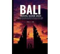 BALI TRAVEL GUIDE 2023: The Ultimate guide to planning your trip to Bali, with Insider tips and Recommendations on what to do, where to stay and How to stay safe on the beautiful island