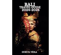 BALI TRAVEL GUIDE 2024-2025: Discover Kuta Ubud Seminyak Nusa Dua Utara Canggu Sanur Jimbaran Uluwatu Denpaser And More