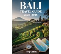 Bali Travel Guide 2025-2026: A Detailed and Practical Book to Experiencing Bali’s Best - From Ubud’s Jungle Serenity, Tegallalang Rice Terraces, and ... Nusa Penida’s Kelingking Cliff, Tanah Lot