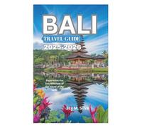 BALI TRAVEL GUIDE 2025-2026: Experience the Enchantment of the Island of the Gods