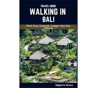 Bali Travel Guide 2025: A Self-Guided Walking Tour for Satisfactory Experiences on Your Adventure to Explore The Island of the Gods (6 Walks - 120 Stops)