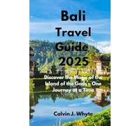 Bali Travel Guide 2025: Discover the Magic of the Island of the Gods - One Journey at a Time (Ultimate Tourist Guide Collection)