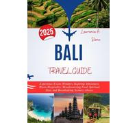 BALI TRAVEL GUIDE 2025: Experience Exotic Wonders, Inspiring Adventures, Warm Hospitality, Mouthwatering Food, Spiritual Sites, and Breathtaking Scenery Always