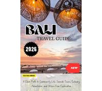 BALI TRAVEL GUIDE 2026: A Clear Path to Community Life, Seaside Towns, Culinary Adventures, and Stress-Free Exploration