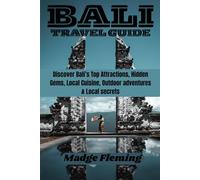 BALI TRAVEL GUIDE: Discover Bali’s Top Attractions, Hidden Gems, Local Cuisine, Outdoor adventures & Local secrets
