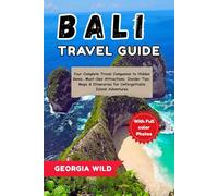 Bali Travel Guide: Your Complete Travel Companion to Hidden Gems, Must-See Attractions, Insider Tips, Maps & Itineraries for Unforgettable Island Adventures (Travel with Ease)