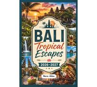 Bali Tropical Escapes 2026-2027: Everything You Need to Plan the Perfect Bali Vacation with Hidden Gems, Temples, Waterfalls, Beaches, Local Experiences, and Travel Tips